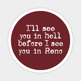 I'll see you in Hell before I see you in Reno Magnet